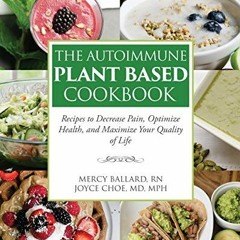 READ EPUB 📪 The Autoimmune Plant Based Cookbook: Recipes to Decrease Pain, Optimize