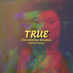 Clemintine Douglas - True (SXPHAY REMIX)