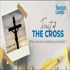 The Feast Of The Cross - Fr. Daoud Lamei
