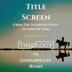 The Legend Of Zelda Ocarina Of Time - Title Screen (Theology vs. Goosaphlute Remix)