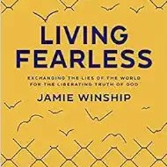 READ⚡️PDF❤️eBook Living Fearless: Exchanging the Lies of the World for the Liberating Truth of God C