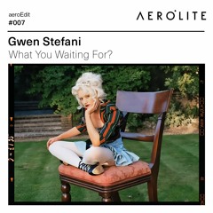 Gwen Stefani - What You Waiting For? (aeroEdit) [FREE DL]