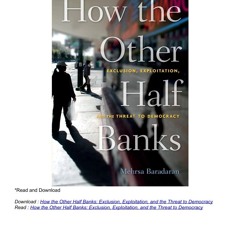 How the Other Half Banks: Exclusion, Exploitation, and the Threat to Democracy
