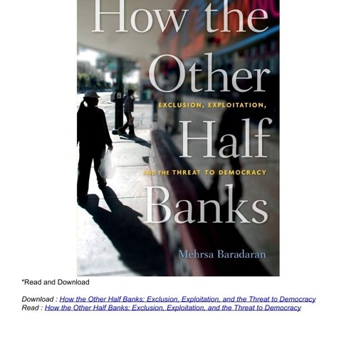 How the Other Half Banks: Exclusion, Exploitation, and the Threat to Democracy