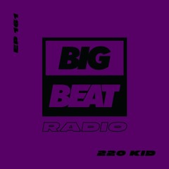 Big Beat Radio: EP #161 - 220 KID (Dirty Disco Mix)