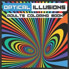 [PDF READ ONLINE]  OPTICAL ILLUSIONS ADULTS COLORING BOOK: Geometric, Abstract Patterns, 3