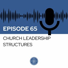 When I Heard This - Episode 65 - Church Leadership Structures