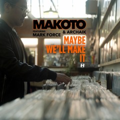 Makoto - Maybe We'll Make It (feat. Mark Force And Archaik)
