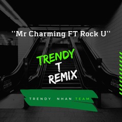 Mr Charming FT Rock U || Trendy T Remix || Trendy Nhan Team