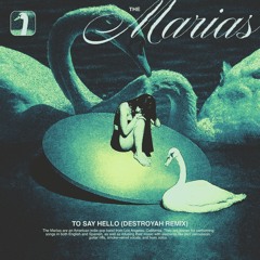 The Marias // To Say Hello (destroyah Remix)