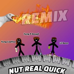 Nut Real Quick RMX (Ft. Yung Codfixe, Lil Bean)
