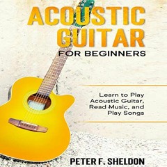 Access [EBOOK EPUB KINDLE PDF] Acoustic Guitar for Beginners: Learn to Play Acoustic