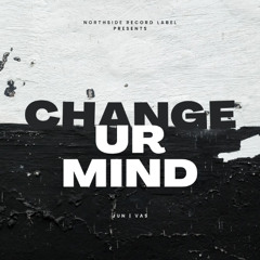 CHANGE UR MIND
