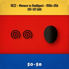 REZZ - Menace VS Deathpact - 0506+056 (SO-SO Edit)