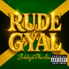 Rude Gyal ft BobbyBPhoolan