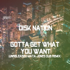 Disk Nation - Gotta Get What You Want (Unreleased Mata Jones Dub Remix)