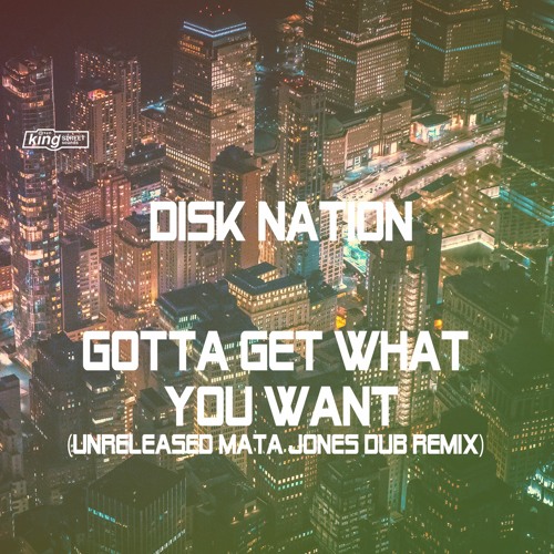 Disk Nation - Gotta Get What You Want (Unreleased Mata Jones Dub Remix)