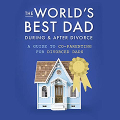 Access EBOOK 📕 The World's Best Dad During and After Divorce: A Guide to Co-Parentin
