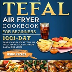 Access [EPUB KINDLE PDF EBOOK] The Tefal Air Fryer Cookbook For Beginners: 1001-Day E