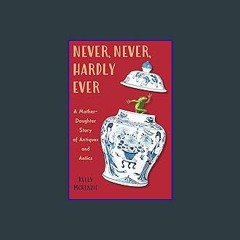 [ebook] read pdf 📖 Never, Never, Hardly Ever: A Mother-Daughter Story of Antiques and Antics Read