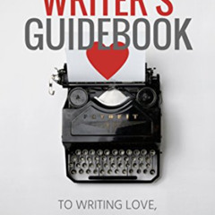 Access EBOOK 📙 The Writer's Guidebook to Writing Love, Romance, and Sex Scenes by  S