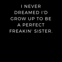 pdf i never dreamed i'd grow up to be a perfect freakin' sister.: lined no