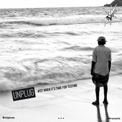 UNPLUG | #37 |  WHEN it's time for testing