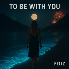 To be with you