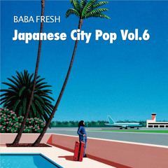 Baba Fresh - Japanese City Pop Vol.6