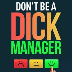 Read EBOOK 💝 Don't Be a Dick Manager: The Down & Dirty Guide to Management by  James