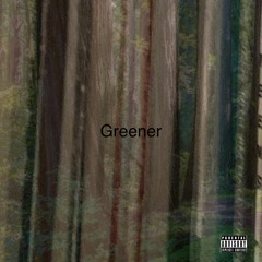 Greener (THIS MY SHIT)