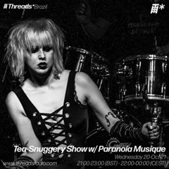 Tea-Snuggery Show #34/w Paranoia Musique (Threads*Brazil)-20-Oct-21