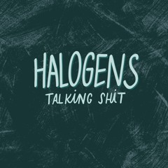 Halogens - "Talking Shit"