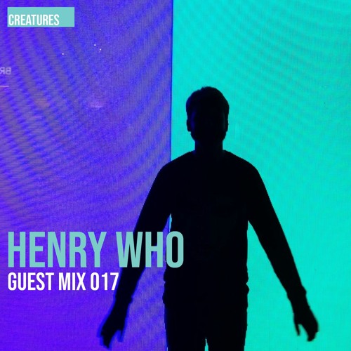 Creatures Guest Mix 017 ▬ Henry Who - Open