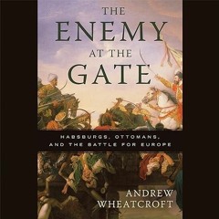 ❤book✔ The Enemy at the Gate: Habsburgs, Ottomans, and the Battle for Europe