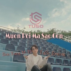 MUỘN RỒI MÀ SAO CÒN - TUSO REMIX