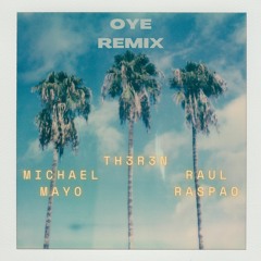 Michael Mayo - OYE Ft. Raul Raspao (TH3R3N Remix)
