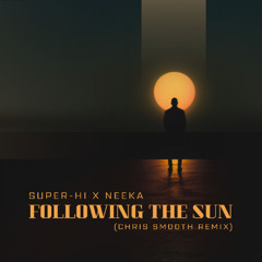 SUPER-Hi x NEEKA - Following The Sun (Chris Smooth Remix)
