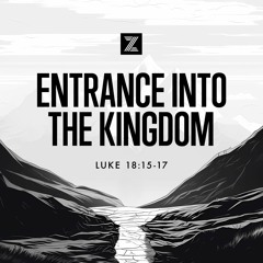 The Road to Jerusalem | Entrance into the Kingdom, Luke 18:15-17 | Week 34