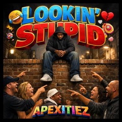 Lookin’Stupid ~ Apexitiez