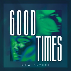 Low Flyers - Good Times (Can We Go Back)