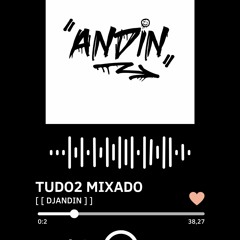 TUDO 2 MIXADO [ [ DJ ANDIN ] ]