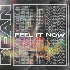 DEAN - Feel It Now