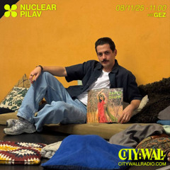 [Season Finale] Nuclear Pilav w/ Gez  - City Wall Radio - November 2025