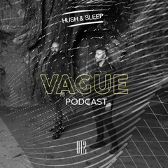 VAGUE PODCAST 012 / HUSH & SLEEP @ Complex Maastricht