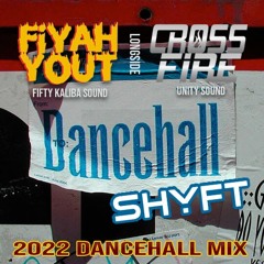 Fiyah Yout x Crossfire - Dancehall Shyft 2022 Mix (Fifty Kaliba Sound X Unity Sound)