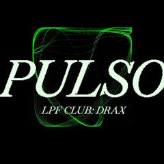 DRAX @ PULSO LPF CLUB
