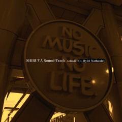 SHIBUYA Sound-Track (Gt.Rylei Nathaniel)