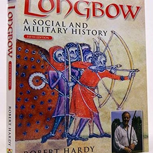 GET EPUB 🖍️ Longbow - 5th Edition: A Social and Military History by  Robert Hardy [E
