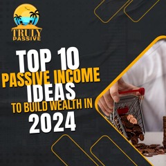 Top 10 Passive Income Ideas to Build Wealth in 2024